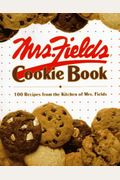 Mrs. Fields Cookie Book: 100 Recipes From The Kitchen Of Mrs. Fields