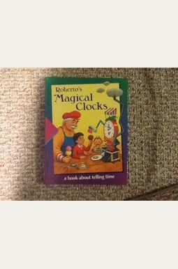 Roberto's Magical Clocks: A Book About Telling Time Roberto's Magical Clocks: A Book About Telling Time