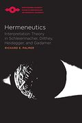 Hermeneutics: Interpretation Theory In Schleiermacher, Dilthey, Heidegger, And Gadamer