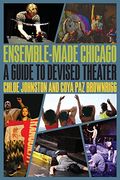 Ensemble-Made Chicago: A Guide To Devised Theater