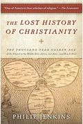 The Lost History Of Christianity: The Thousand-Year Golden Age Of The Church In The Middle East, Africa, And Asia-And How It Died