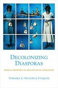 Decolonizing Diasporas: Radical Mappings Of Afro-Atlantic Literature