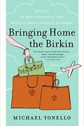 Bringing Home The Birkin: My Life In Hot Pursuit Of The World's Most Coveted Handbag