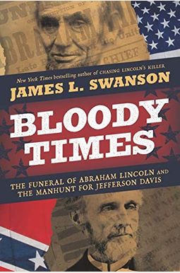Bloody Times: The Funeral Of Abraham Lincoln And The Manhunt For Jefferson Davis Bloody Times: The Funeral Of Abraham Lincoln And The Manhunt For Jefferson Davis