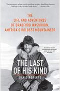 The Last Of His Kind: The Life And Adventures Of Bradford Washburn, America's Boldest Mountaineer