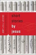 The Enigmatic Parables Of A Controversial Rabbi: Short Stories By Jesus