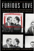 Furious Love: Elizabeth Taylor, Richard Burton, And The Marriage Of The Century