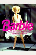 Barbie: Four Decades Of Fashion, Fantasy, And Fun