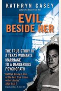 Evil Beside Her: The True Story Of A Texas Woman's Marriage To A Dangerous Psychopath