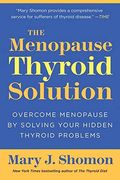 The Menopause Thyroid Solution: Overcome Menopause By Solving Your Hidden Thyroid Problems