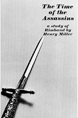 The Time Of The Assassins: A Study Of Rimbaud The Time Of The Assassins: A Study Of Rimbaud
