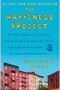 The Happiness Project: Or, Why I Spent A Year Trying To Sing In The Morning, Clean My Closets, Fight Right, Read Aristotle, And Generally Have More Fun