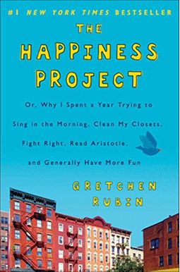 The Happiness Project: Or, Why I Spent a Year Trying to Sing in the Morning, Clean My Closets, Fight Right, Read Aristotle, and Generally Hav