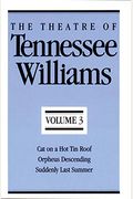 The Theatre Of Tennessee Williams, Volume Iii: Cat On A Hot Tin Roof, Orpheus Descending, Suddenly Last Summer