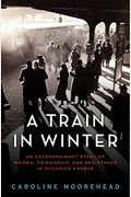 A Train in Winter: An Extraordinary Story of Women, Friendship, and Resistance in Occupied France (The Resistance Trilogy Book 1)