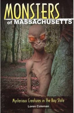 Monsters Of Massachusetts: Mysterious Creatures In The Bay State Monsters Of Massachusetts: Mysterious Creatures In The Bay State