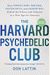 The Harvard Psychedelic Club: How Timothy Leary, Ram Dass, Huston Smith, And Andrew Weil Killed The Fifties And Ushered In A New Age For America
