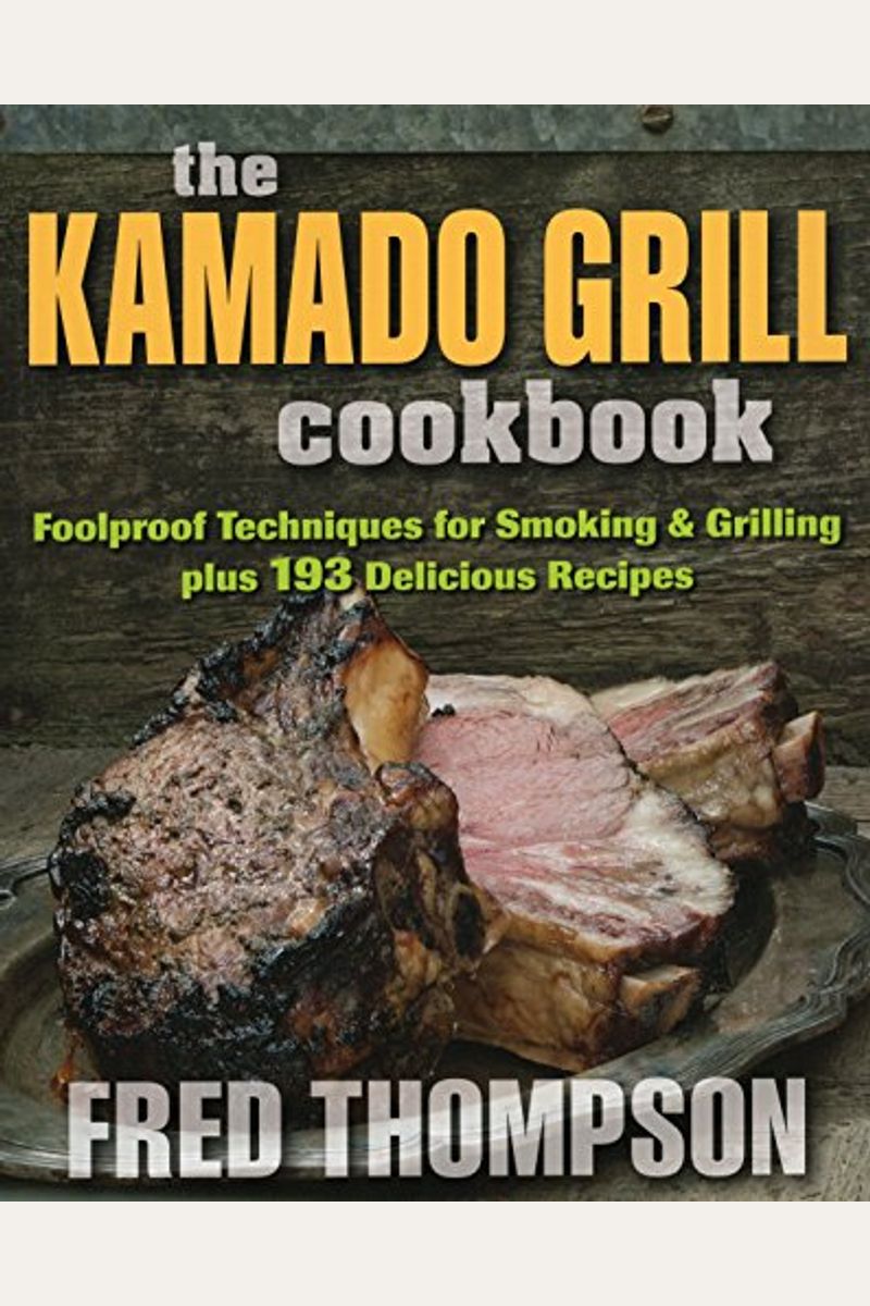 Buy The Kamado Grill Cookbook Foolproof Techniques For Smoking