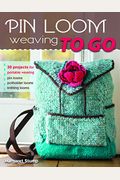 Pin Loom Weaving To Go: 30 Projects For Portable Weaving