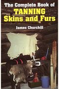 The Complete Book Of Tanning Skins And Furs