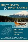 Drift Boats & River Dories: Their History, Design, Construction, And Use