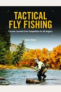 Tactical Fly Fishing: Lessons Learned From Competition For All Anglers