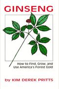 Ginseng: How To Find, Grow, And Use North America's Forest Gold