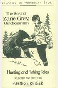 The Best Of Zane Grey, Outdoorsman: Hunting And Fishing Tales (Classics Of American Sport)