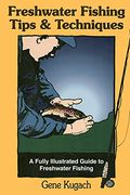 Freshwater Fishing Tips & Techniques: A Fully Illustrated Guide To Freshwater Fishing