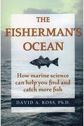 The Fisherman's Ocean: How Marine Science Can Help You Find And Catch More Fish