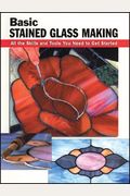 Basic Stained Glass Making: All the Skills and Tools You Need to Get Started (How To Basics)