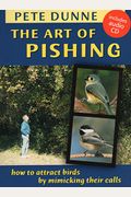 The Art Of Pishing: How To Attract Birds By Mimicking Their Calls [With Cd (Audio)]