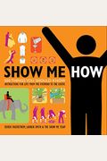 Show Me How: 500 Things You Should Know: Instructions For Life From The Everyday To The Exotic