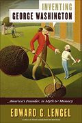 Inventing George Washington: America's Founder, in Myth and Memory
