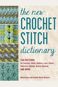 The New Crochet Stitch Dictionary: 440 Patterns For Textures, Shells, Bobbles, Lace, Cables, Chevrons, Edgings, Granny Squares, And More