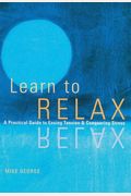 Learn To Relax: A Practical Guide To Easing Tensiona Nd Conquering Stress