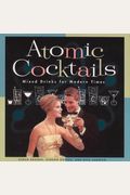 Atomic Cocktails: Mixed Drinks for Modern Times