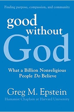Good Without God: What A Billion Nonreligious People Do Believe Good Without God: What A Billion Nonreligious People Do Believe