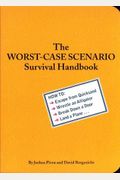 The Worst-Case Scenario Survival Handbook: How To Escape From Quicksand, Wrestle An Alligator, Break Down A Door, Land A Plane...