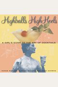 Highballs High Heels: A Girls Guide to the Art of Cocktails