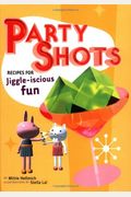 Party Shots: Recipes For Jiggle-Iscious Fun
