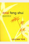 Total Feng Shui: Bring Health, Wealth, And Happiness Into Your Life