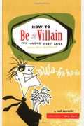 How To Be A Villain: Evil Laughs Secret Lairs: Master Plans And More!!!