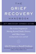 The Grief Recovery Handbook, 20th Anniversary Expanded Edition: The Action Program For Moving Beyond Death, Divorce, And Other Losses Including Health