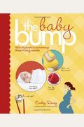 The Baby Bump: 100s Of Secrets To Surviving Those 9 Long Months