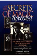 All The Secrets Of Magic Revealed: The Tricks And Illusions Of The World's Greatest Magicians