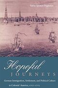 Hopeful Journeys: German Immigration, Settlement, And Political Culture In Colonial America, 1717-1775