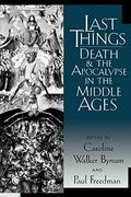 Last Things: Death And The Apocalypse In The Middle Ages