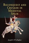 Reconquest And Crusade In Medieval Spain