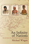 An Infinity Of Nations: How The Native New World Shaped Early North America